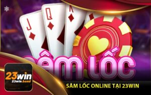 Giới Thiệu Tổng Quan Về Sâm Lốc Online Tại Nhà Cái 23Win